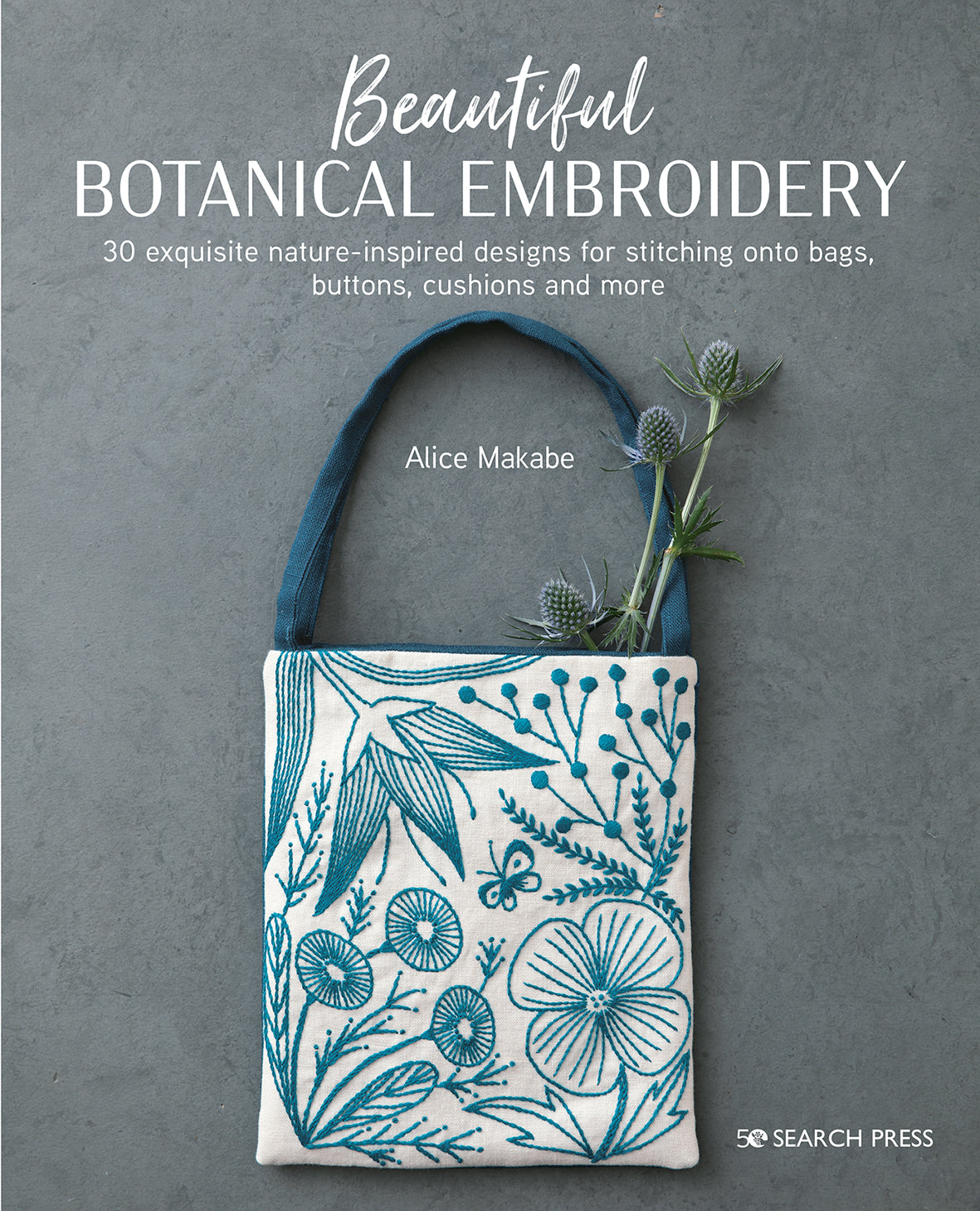 cover of 'beautiful botanical embroidery' 30 exquisite nature-inspired designs for stitching onto bags, buttons, cushions and more. By Alice Makabe. with search press branding and an image embroidered bag with a blue handle .