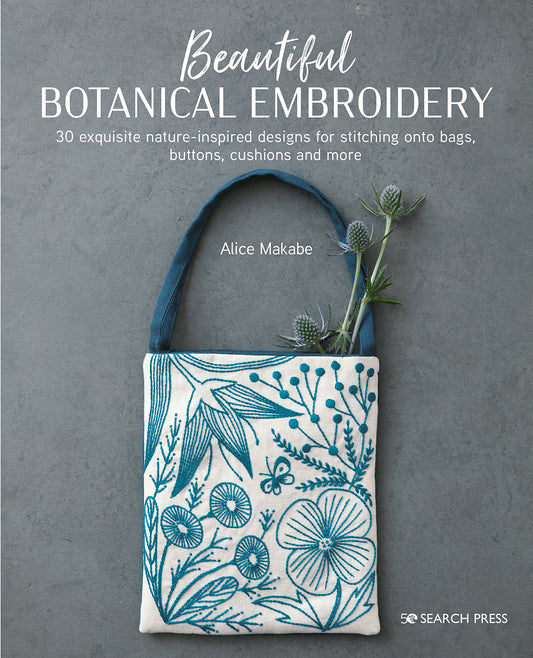 cover of 'beautiful botanical embroidery' 30 exquisite nature-inspired designs for stitching onto bags, buttons, cushions and more. By Alice Makabe. with search press branding and an image embroidered bag with a blue handle .